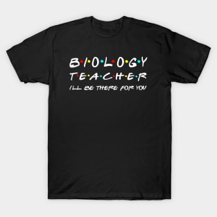 Biology Teacher I'll be there for you T-Shirt